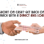 Short on Cash Get Back on Track with a Direct Axis Loan